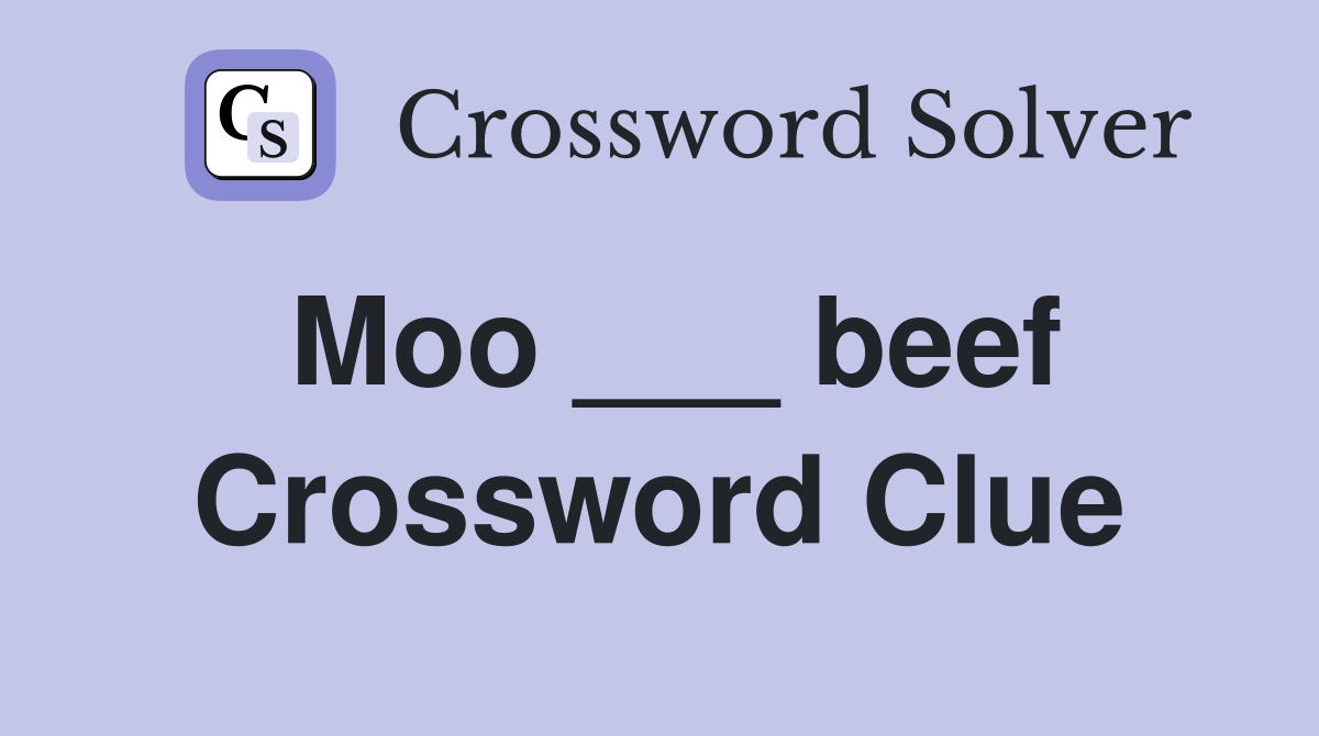 Moo ___ beef Crossword Clue