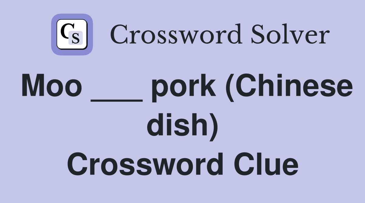 Moo ___ pork (Chinese dish) Crossword Clue