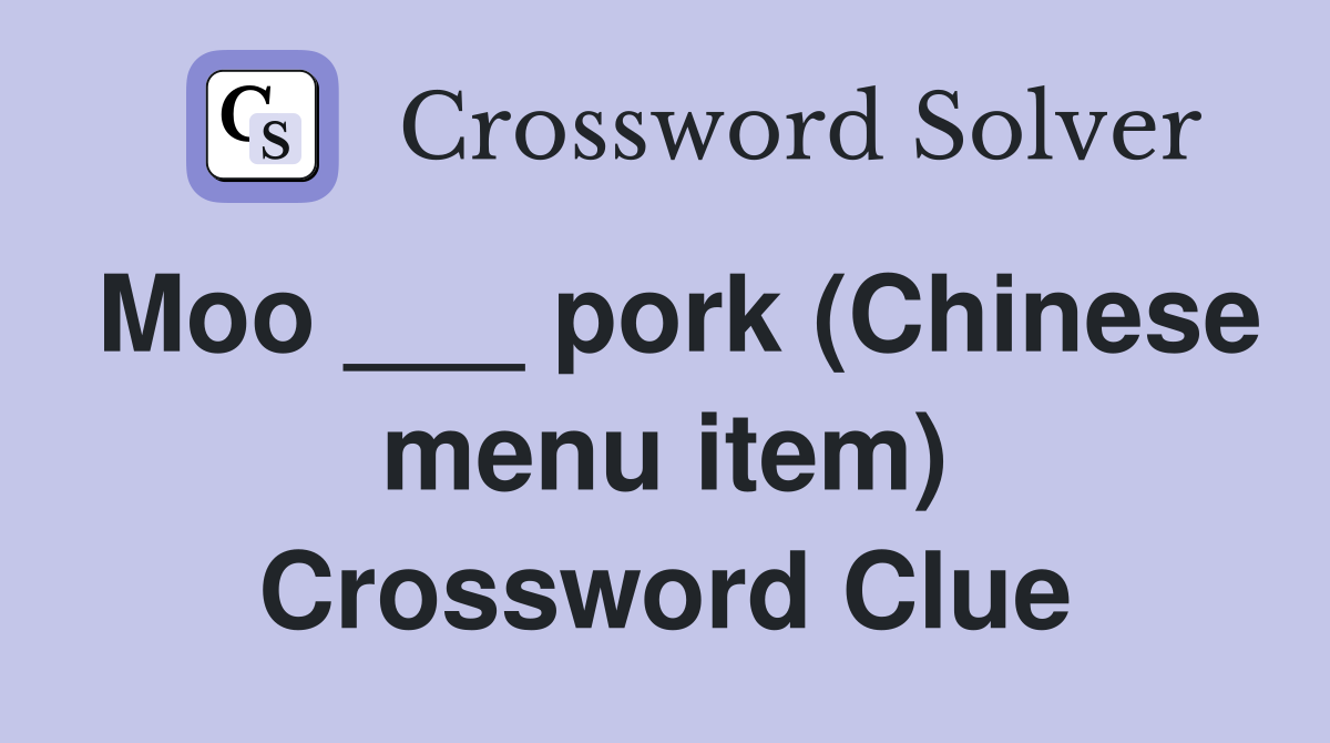 Moo ___ pork (Chinese menu item) Crossword Clue