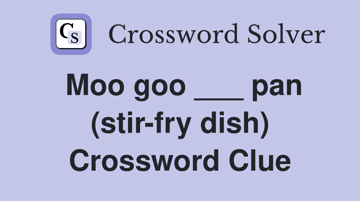 Moo goo ___ pan (stir-fry dish) Crossword Clue