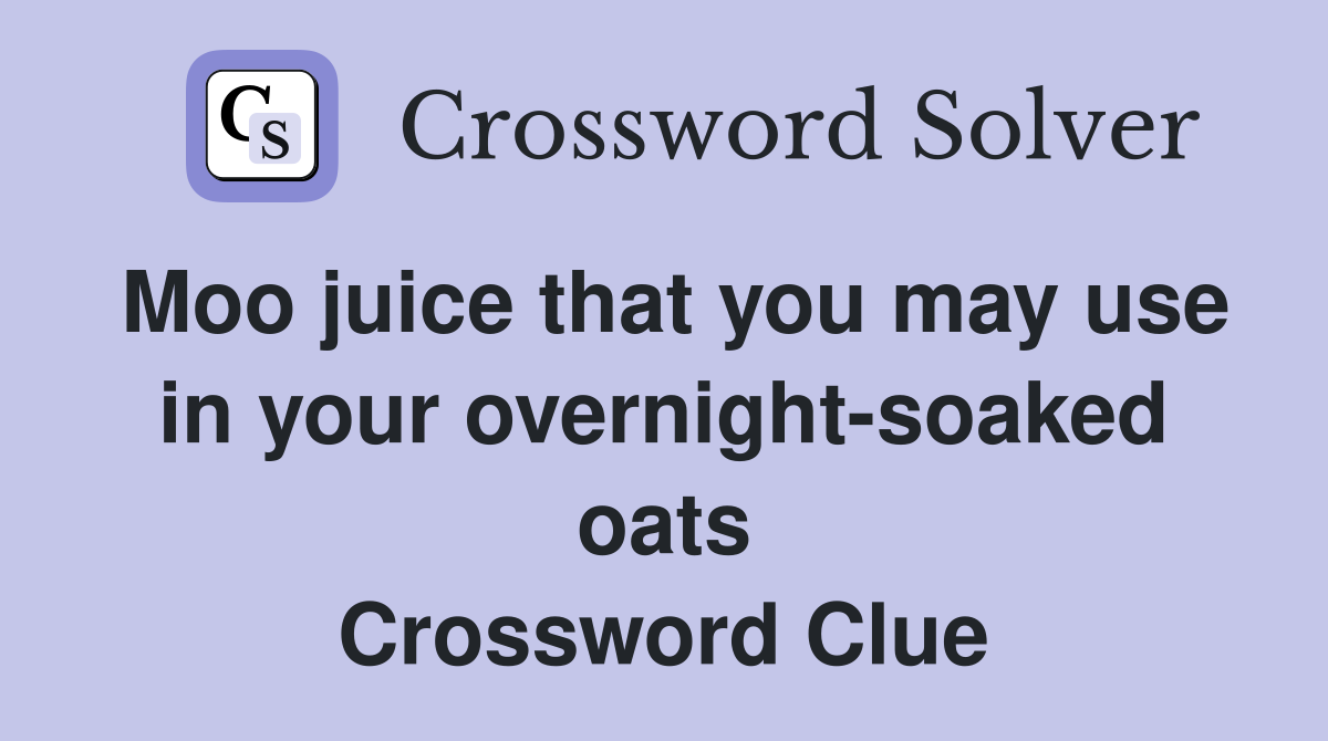 Moo juice that you may use in your overnight-soaked oats Crossword Clue