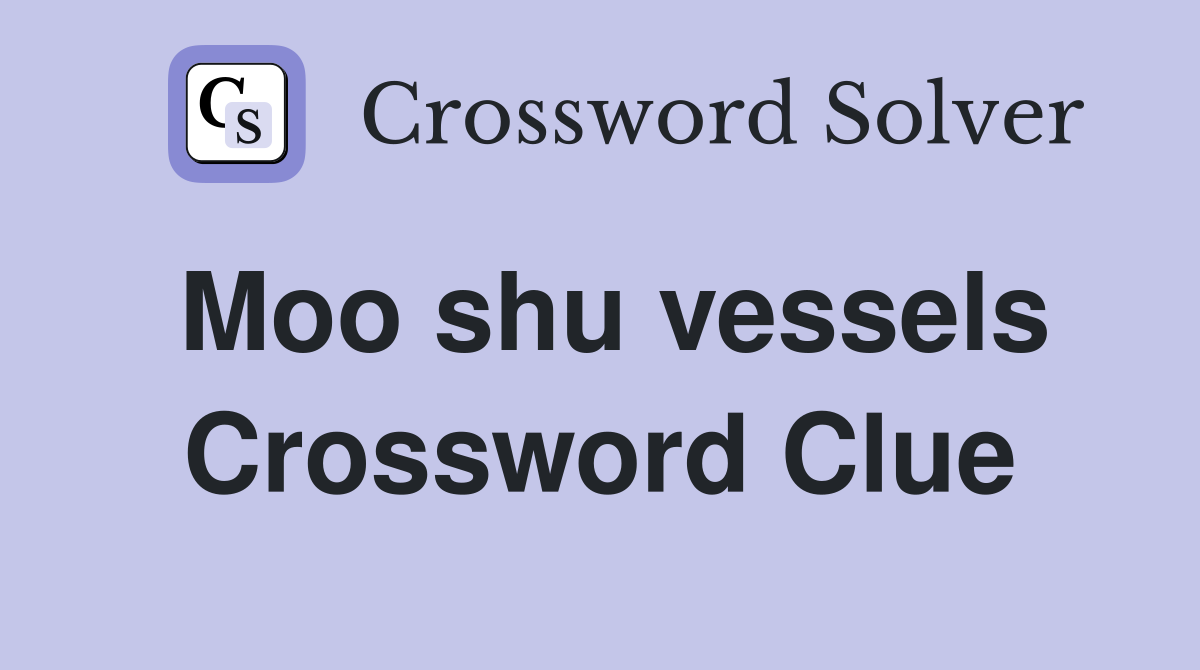 Moo shu vessels Crossword Clue