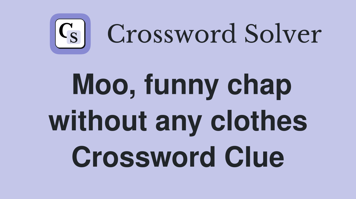 Moo, funny chap without any clothes Crossword Clue