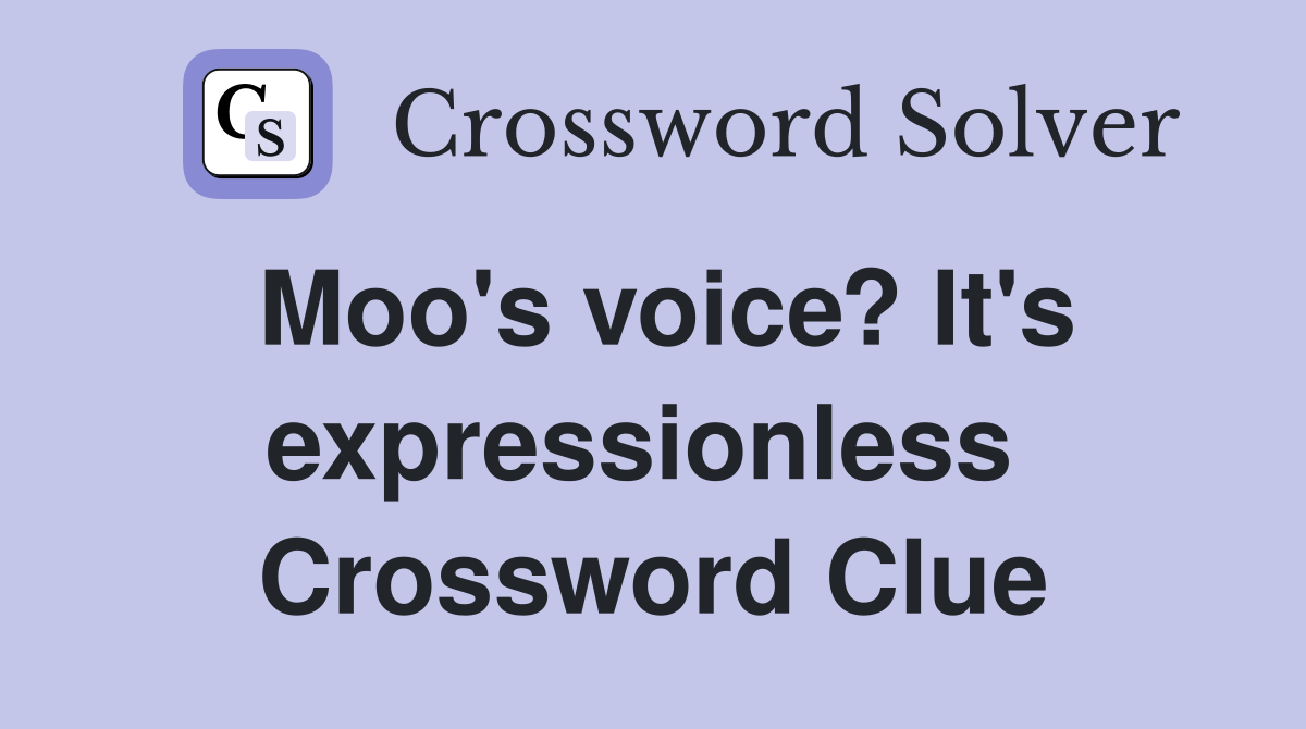 Moo's voice? It's expressionless  Crossword Clue