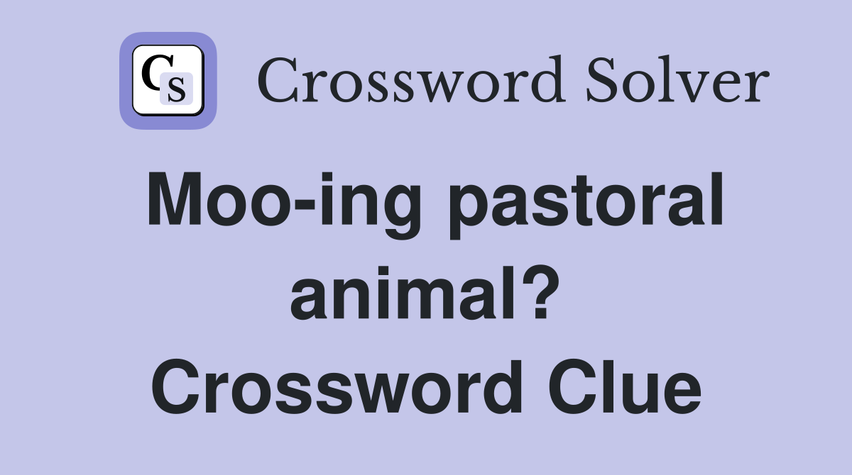 Moo-ing pastoral animal? Crossword Clue