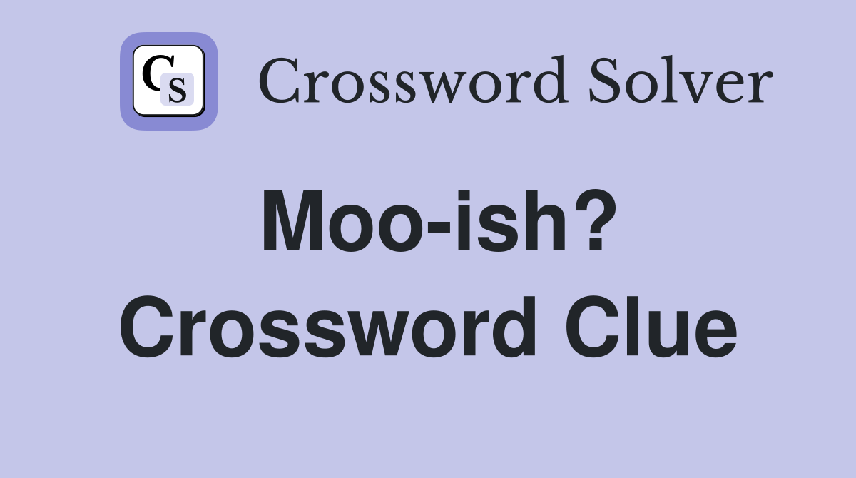 Moo-ish? Crossword Clue