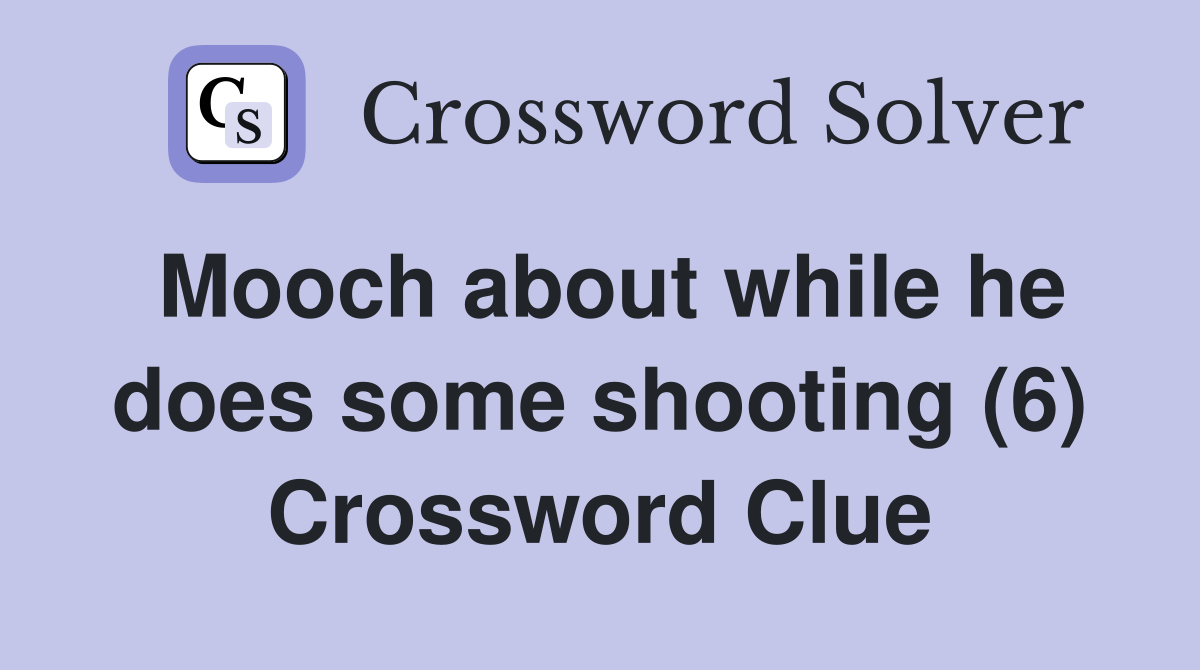 Mooch about while he does some shooting (6) Crossword Clue