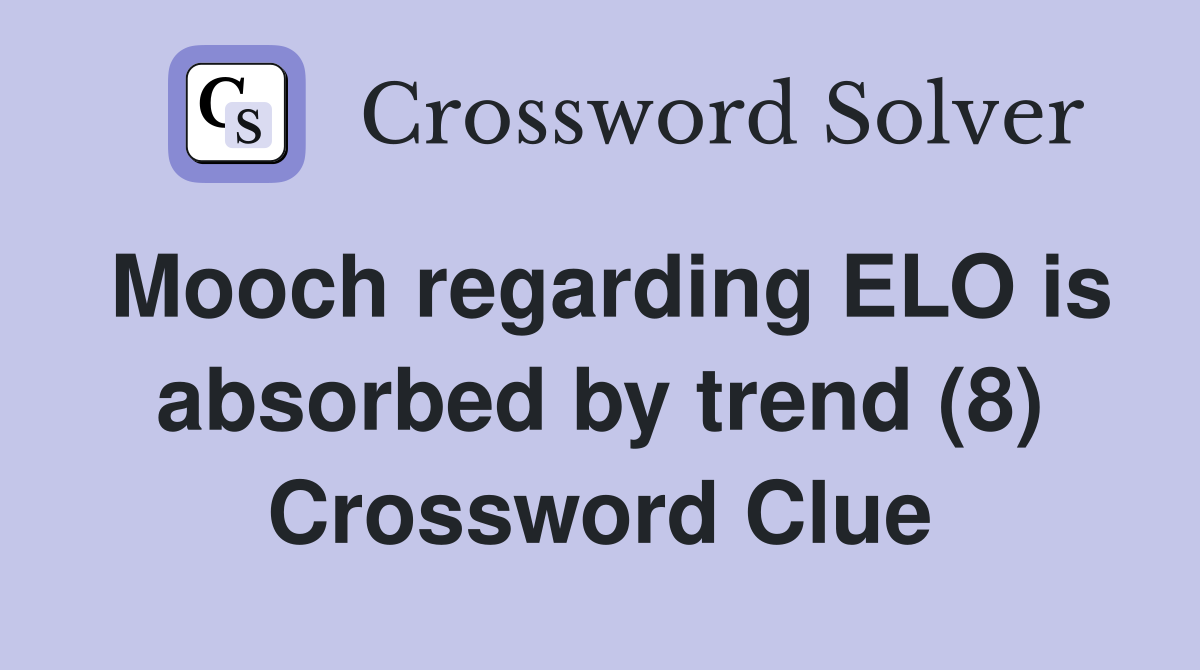 Mooch regarding ELO is absorbed by trend (8) Crossword Clue