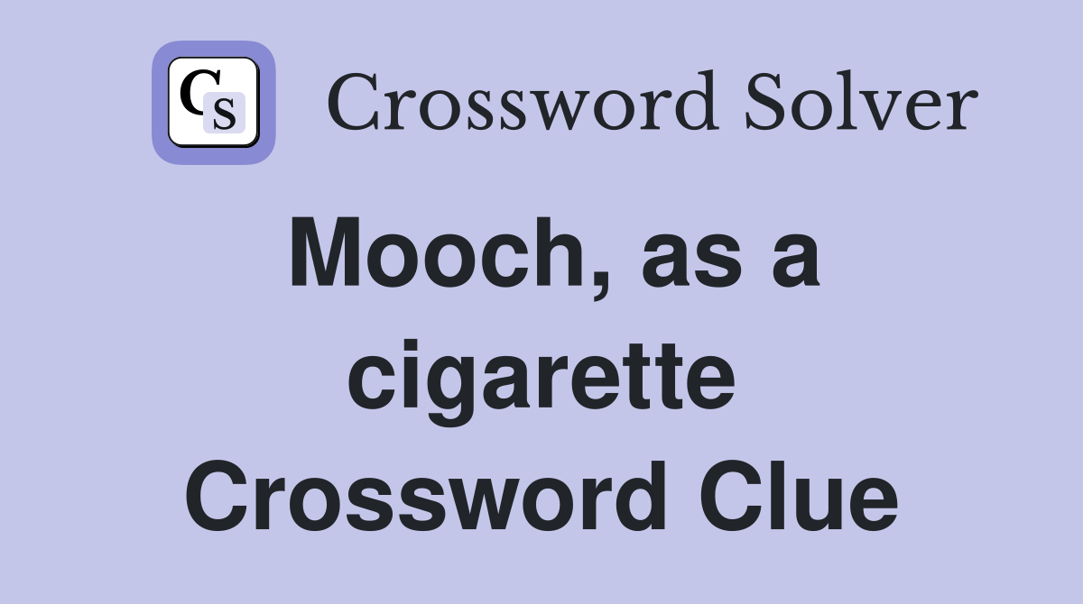Mooch, as a cigarette Crossword Clue