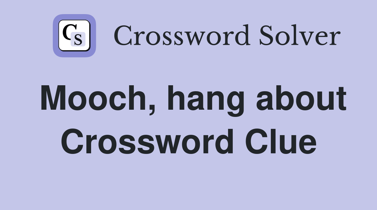 Mooch, hang about Crossword Clue