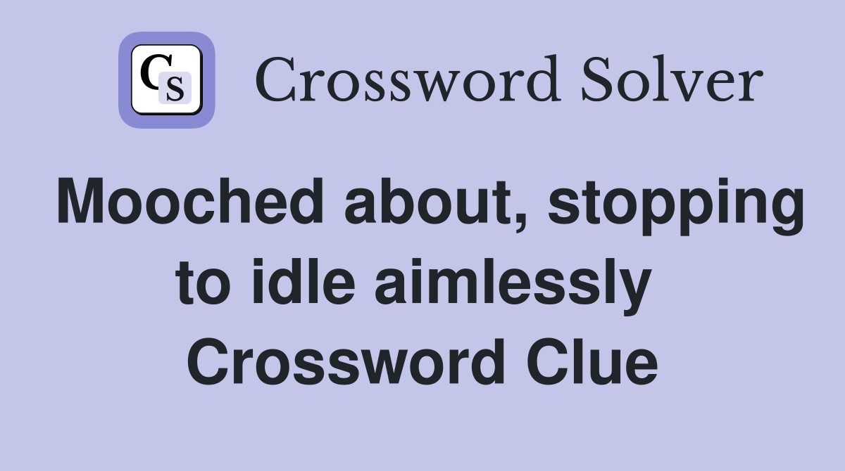 Mooched about, stopping to idle aimlessly  Crossword Clue