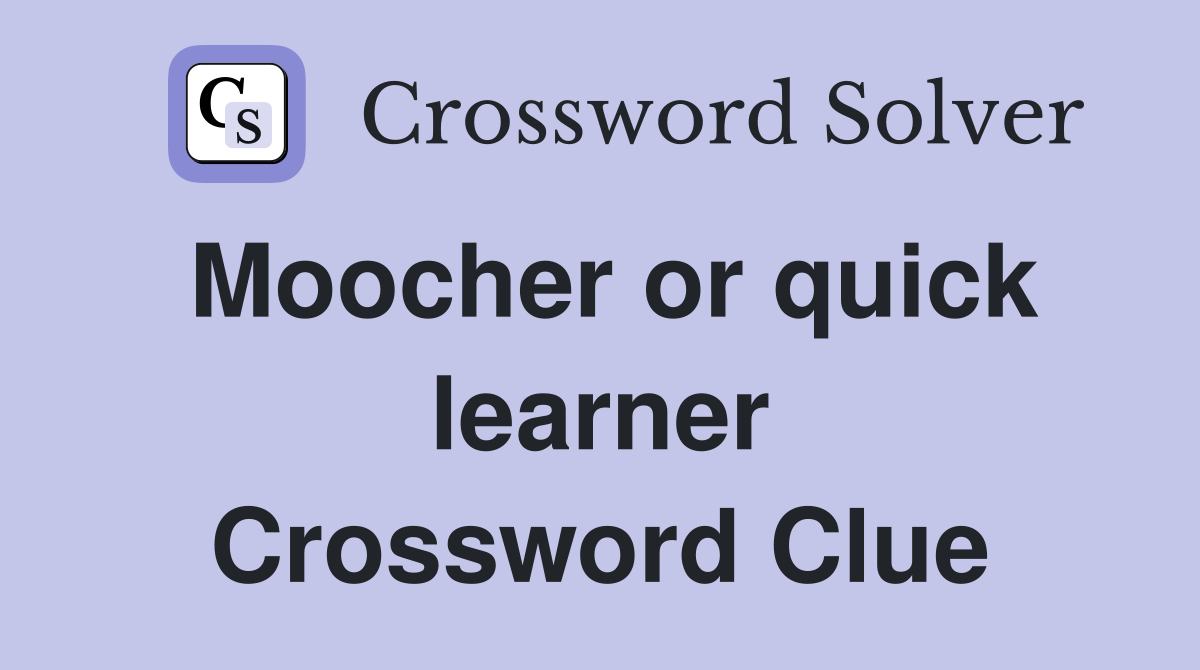 Moocher or quick learner Crossword Clue