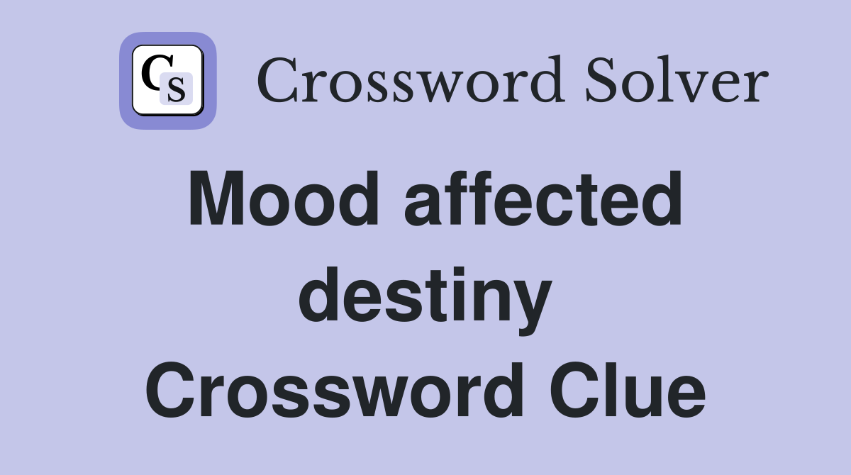 Mood affected destiny Crossword Clue