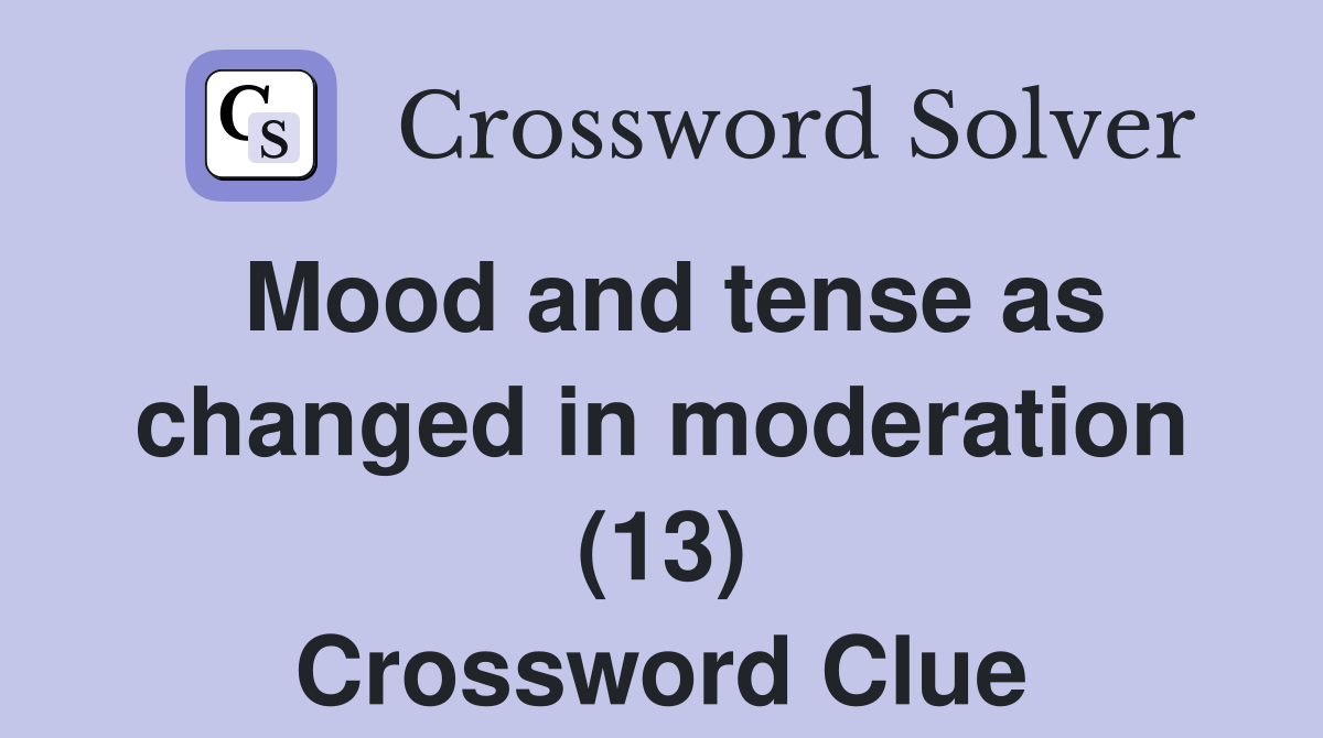 Mood and tense as changed in moderation (13) Crossword Clue