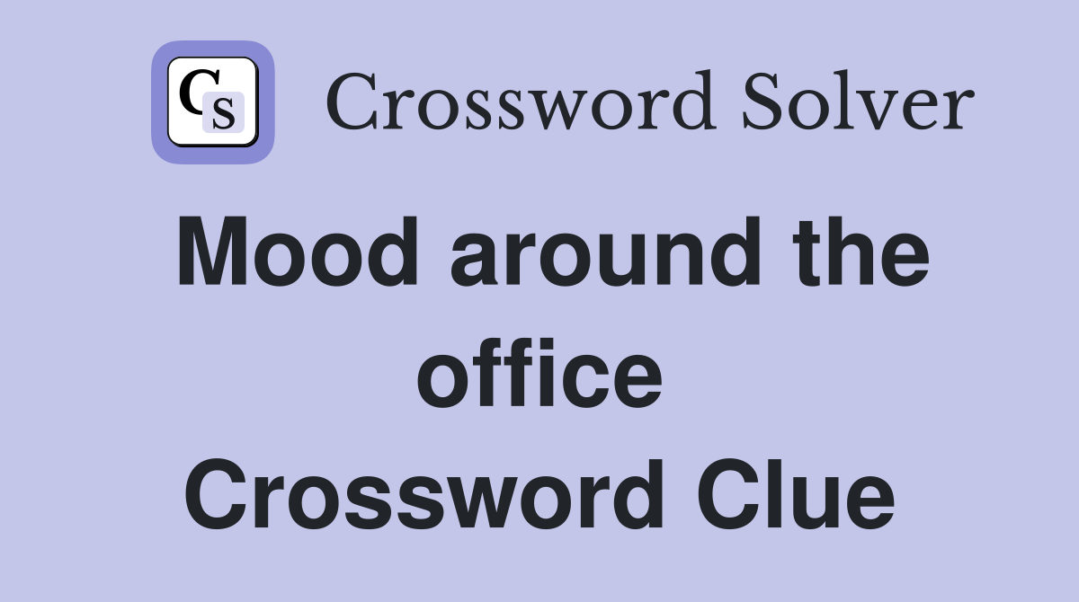 Mood around the office Crossword Clue