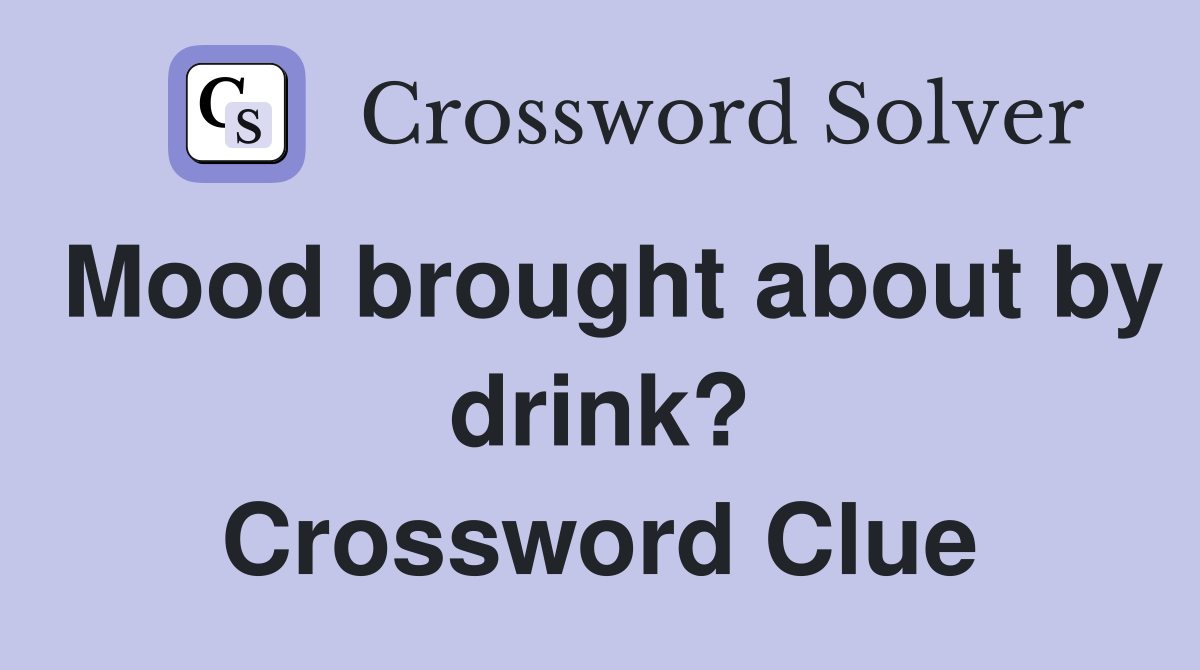 Mood brought about by drink? Crossword Clue
