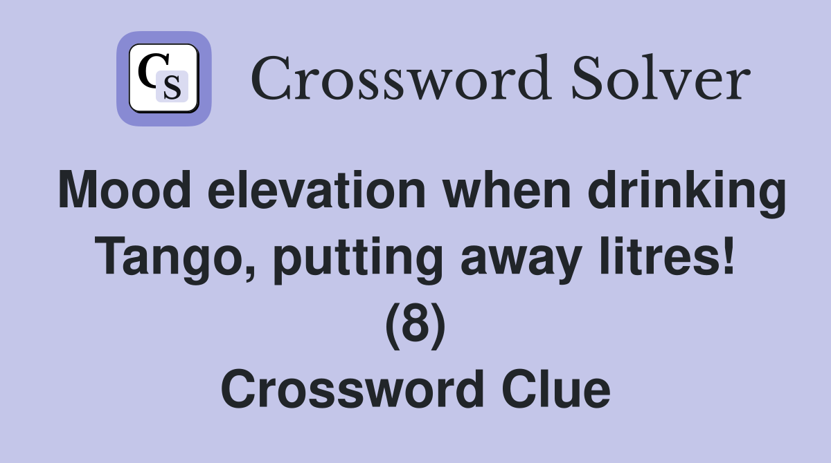 Mood elevation when drinking Tango, putting away litres! (8) Crossword Clue