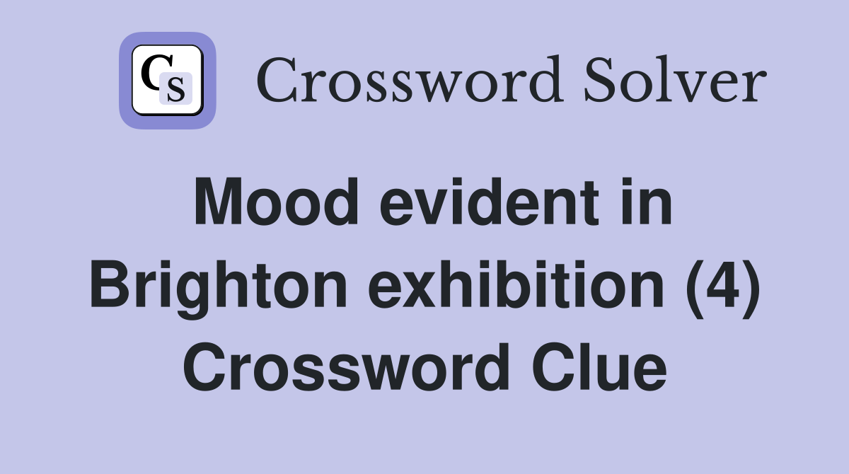 Mood evident in Brighton exhibition (4) Crossword Clue