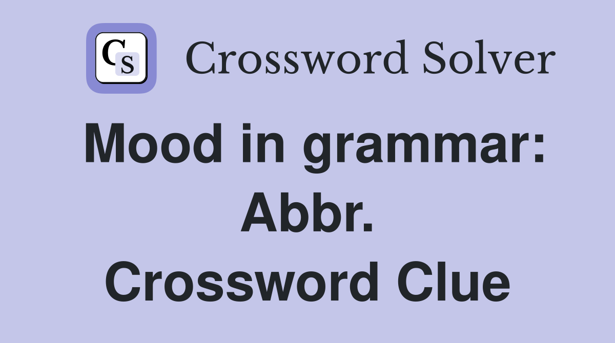 Mood in grammar: Abbr. Crossword Clue
