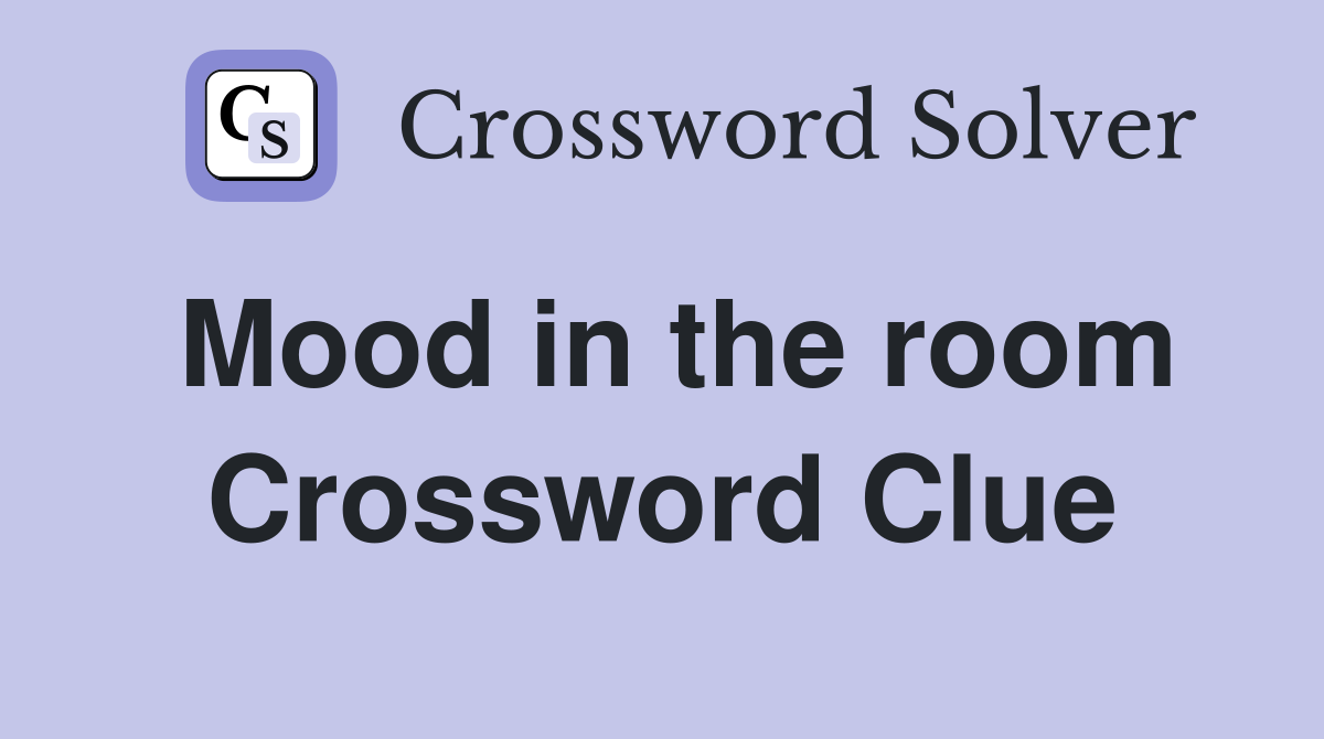 Mood in the room Crossword Clue