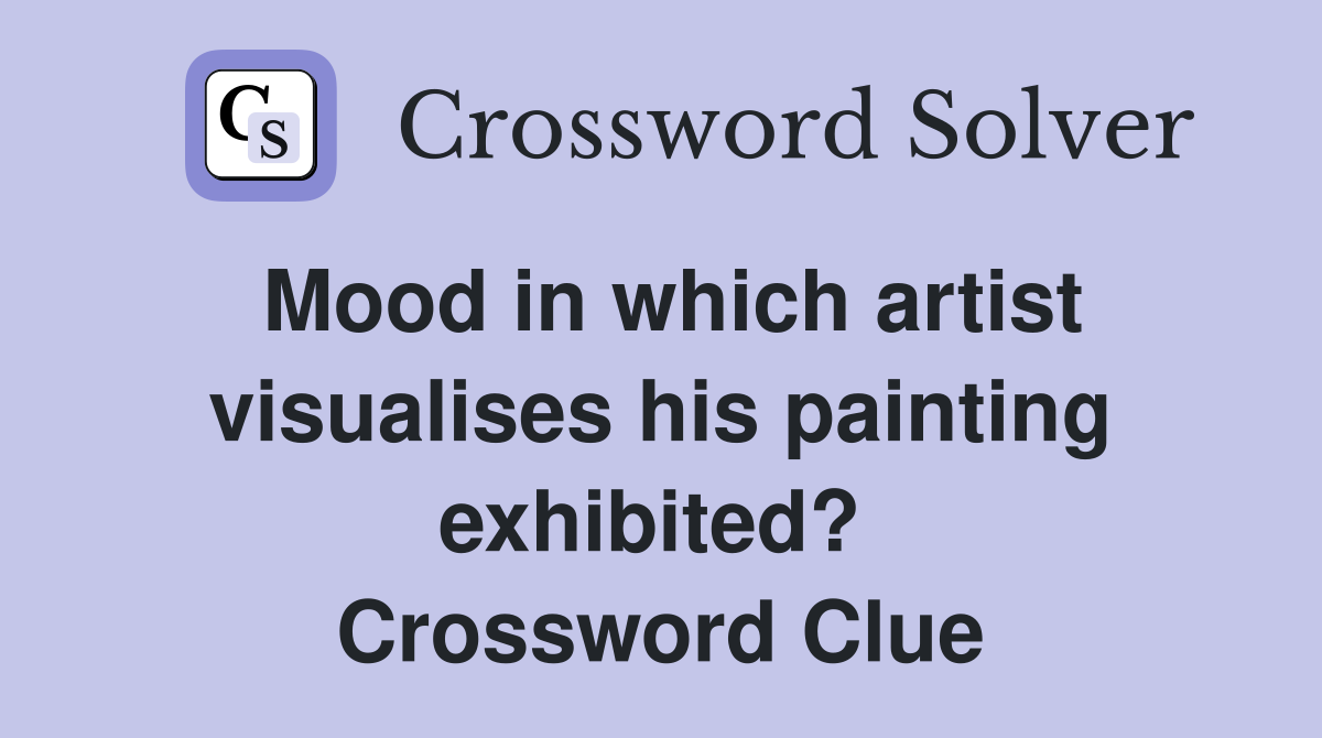 Mood in which artist visualises his painting exhibited?  Crossword Clue