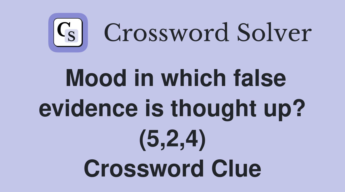 Mood in which false evidence is thought up? (5,2,4) Crossword Clue