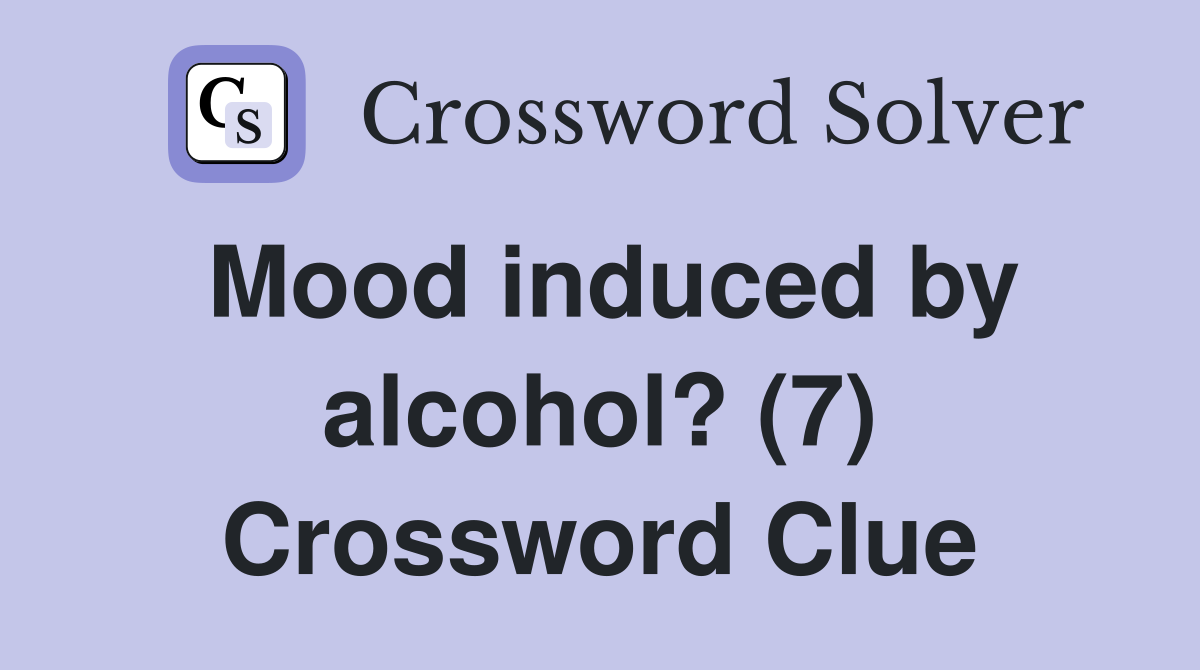 Mood induced by alcohol? (7) Crossword Clue