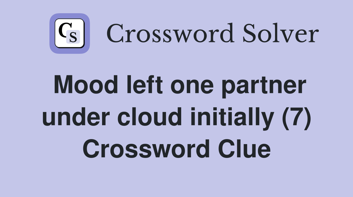 Mood left one partner under cloud initially (7) Crossword Clue