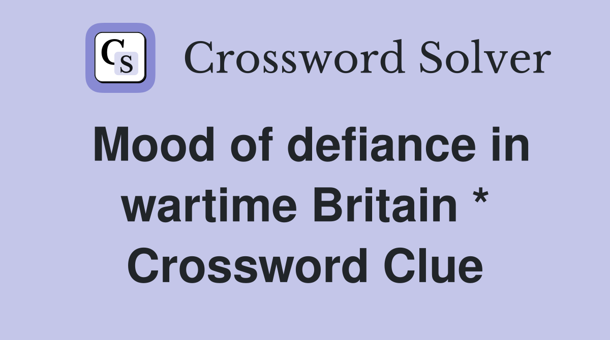 Mood of defiance in wartime Britain * Crossword Clue