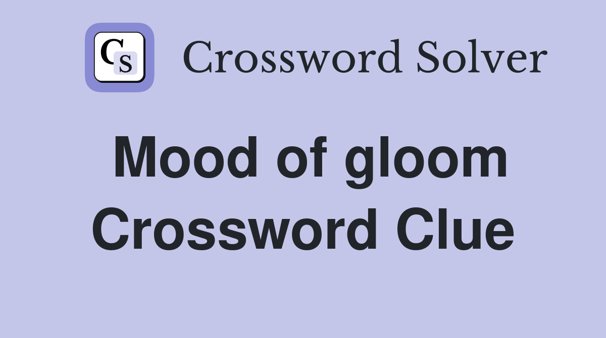 Mood of gloom Crossword Clue