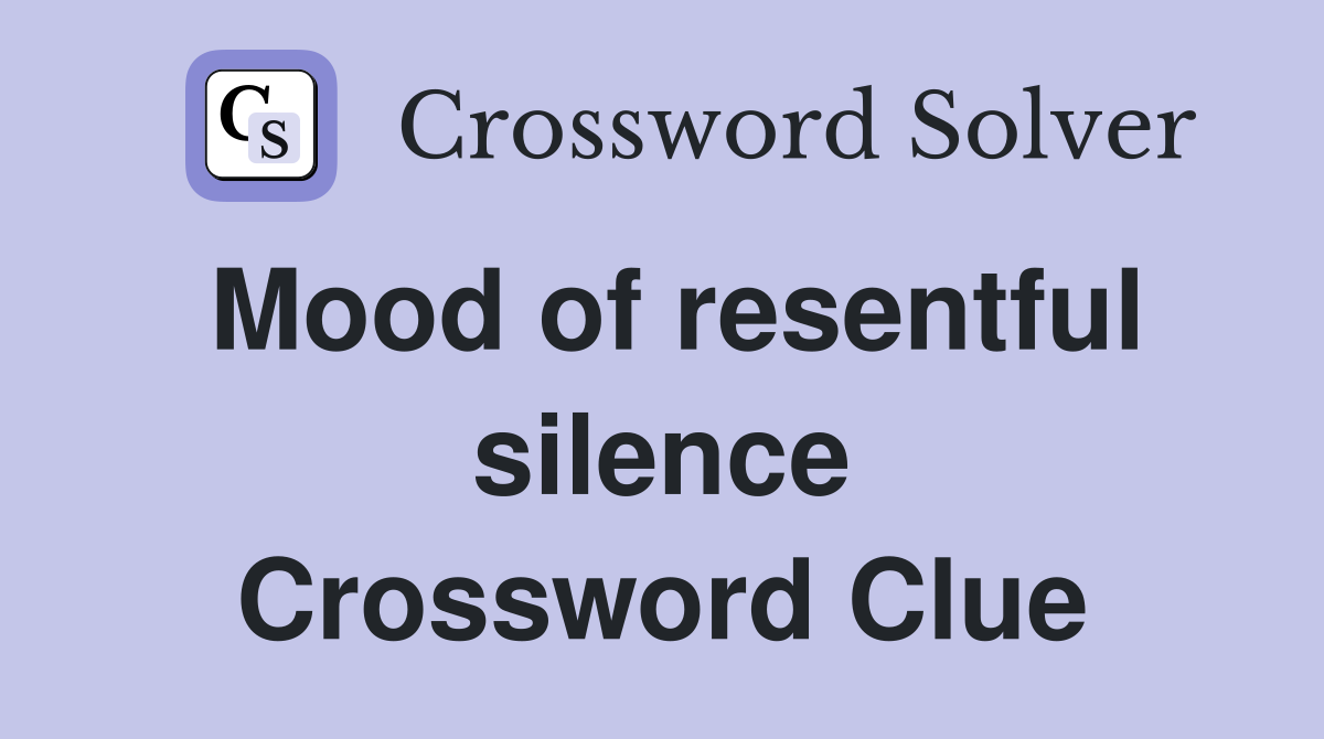 Mood of resentful silence Crossword Clue