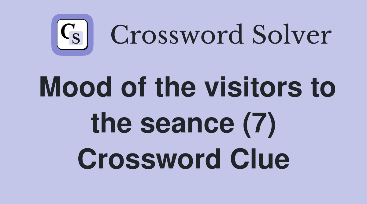 Mood of the visitors to the seance (7) Crossword Clue