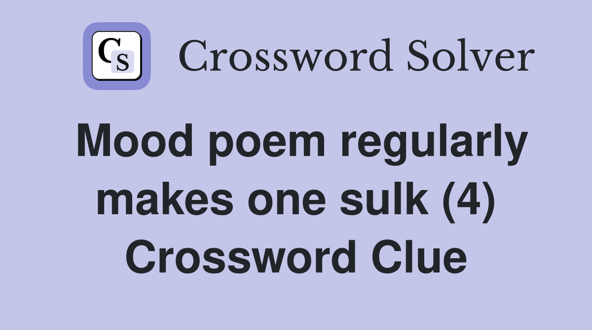 Mood poem regularly makes one sulk (4) Crossword Clue