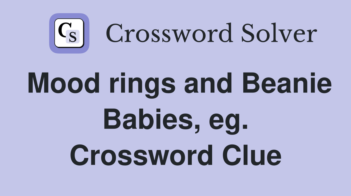 Mood rings and Beanie Babies, eg. Crossword Clue