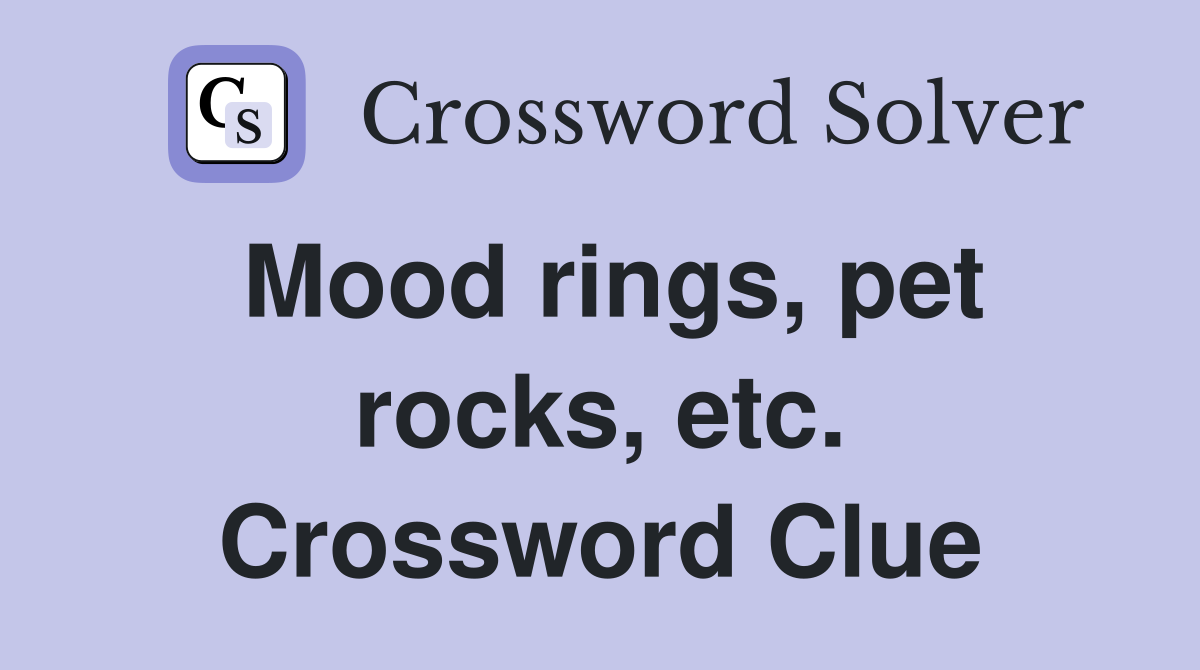 Mood rings, pet rocks, etc. Crossword Clue