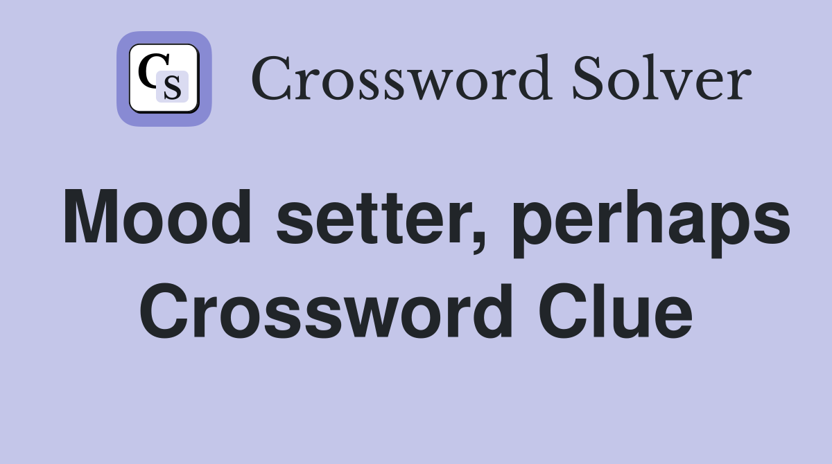 Mood setter, perhaps Crossword Clue