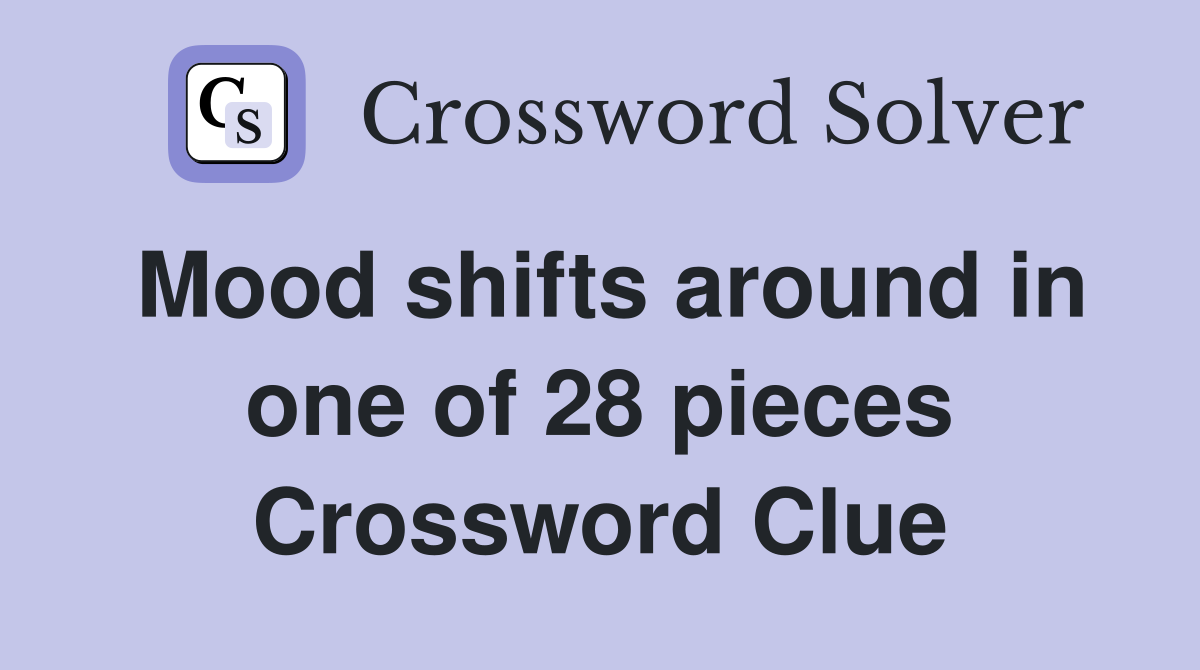 Mood shifts around in one of 28 pieces Crossword Clue