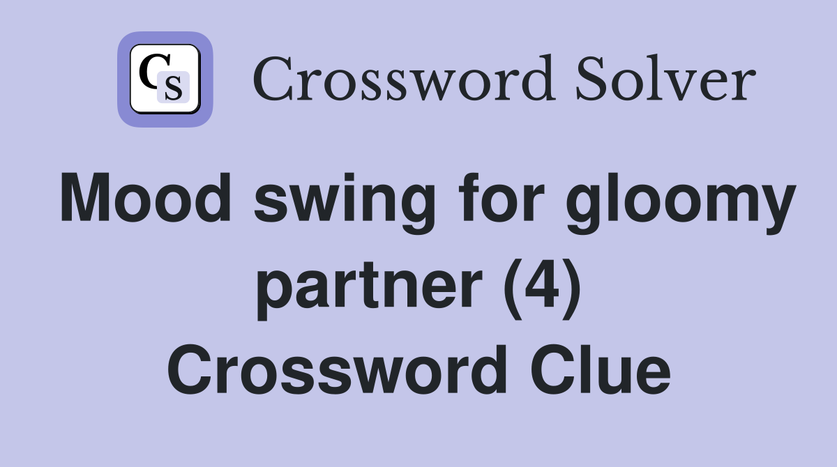 Mood swing for gloomy partner (4) Crossword Clue