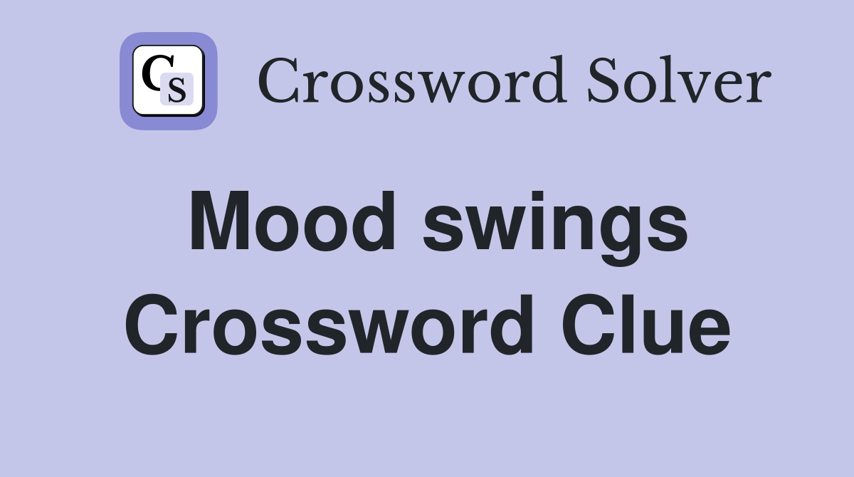Mood swings Crossword Clue