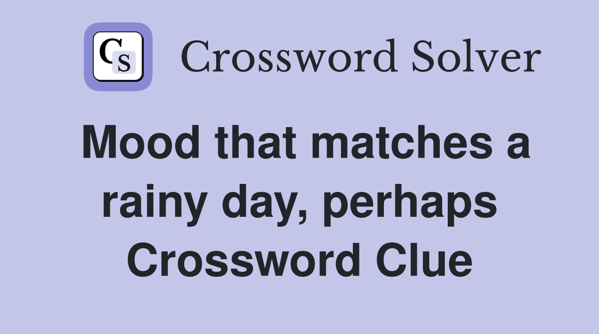 Mood that matches a rainy day, perhaps Crossword Clue
