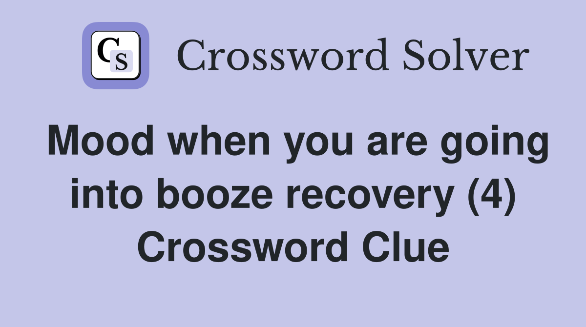 Mood when you are going into booze recovery (4) Crossword Clue