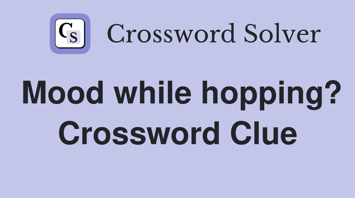 Mood while hopping? Crossword Clue
