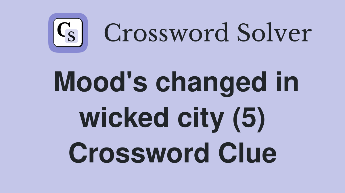 Mood's changed in wicked city (5) Crossword Clue