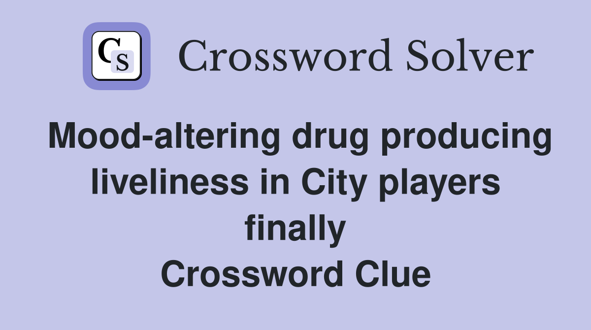 Mood-altering drug producing liveliness in City players finally Crossword Clue