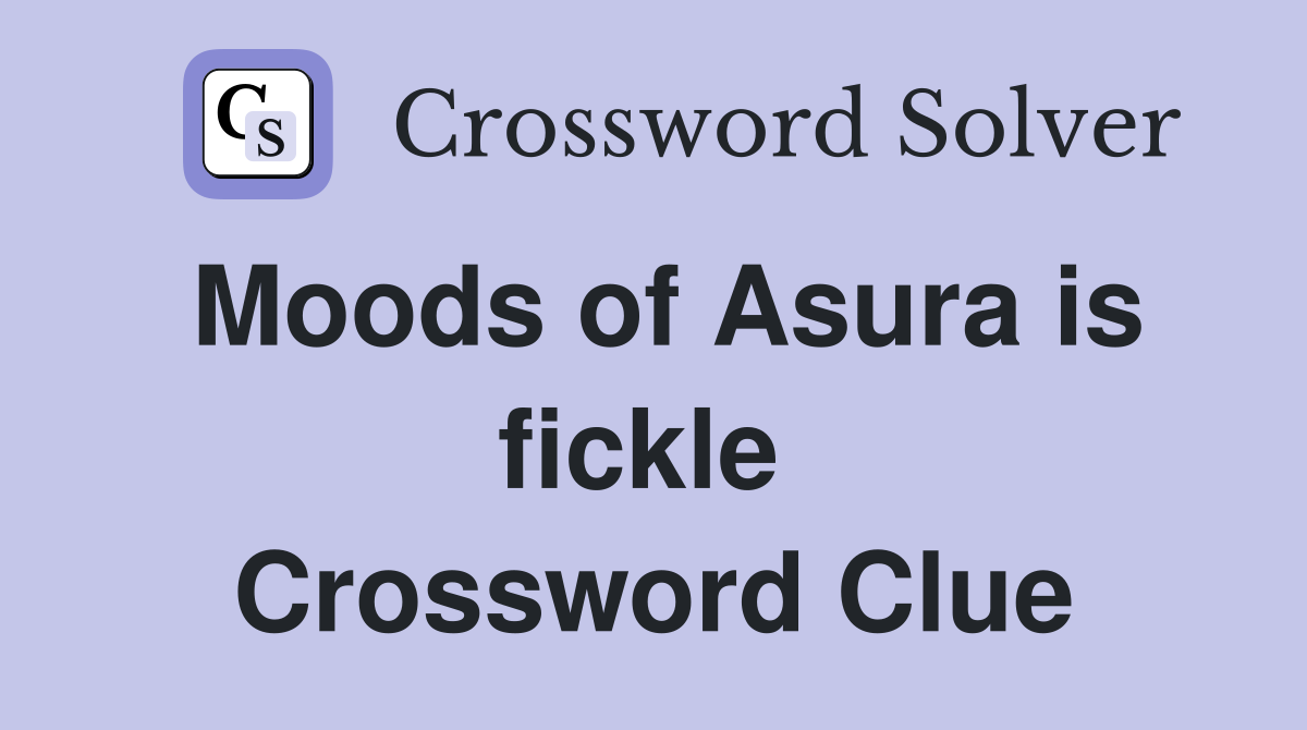 Moods of Asura is fickle  Crossword Clue