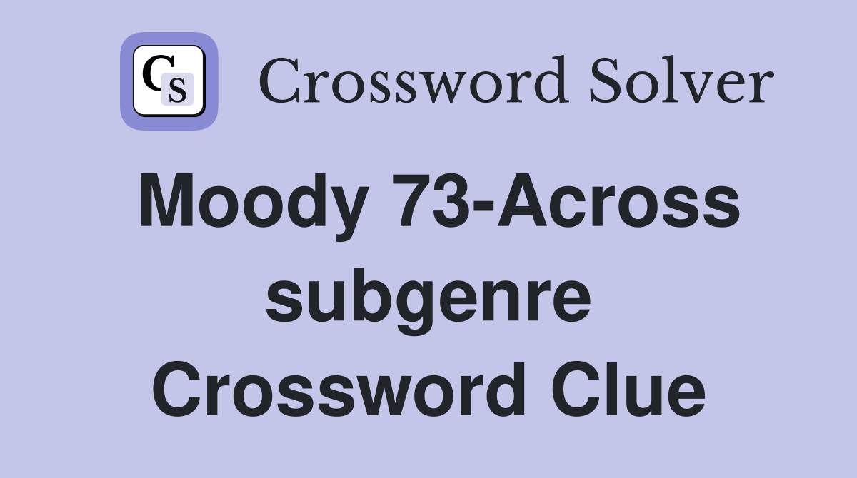 Moody 73-Across subgenre Crossword Clue