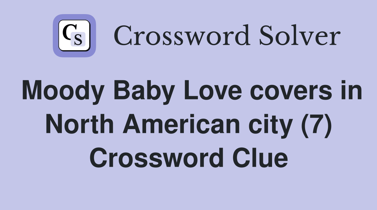 Moody Baby Love covers in North American city (7) Crossword Clue