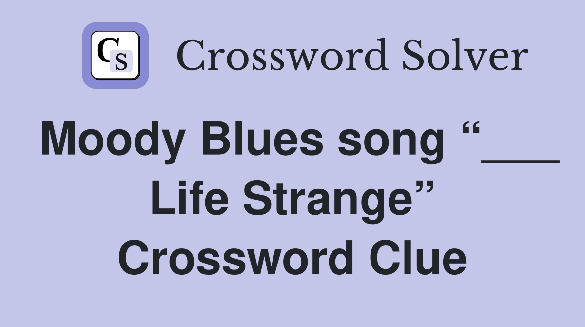 Moody Blues song “___ Life Strange” Crossword Clue