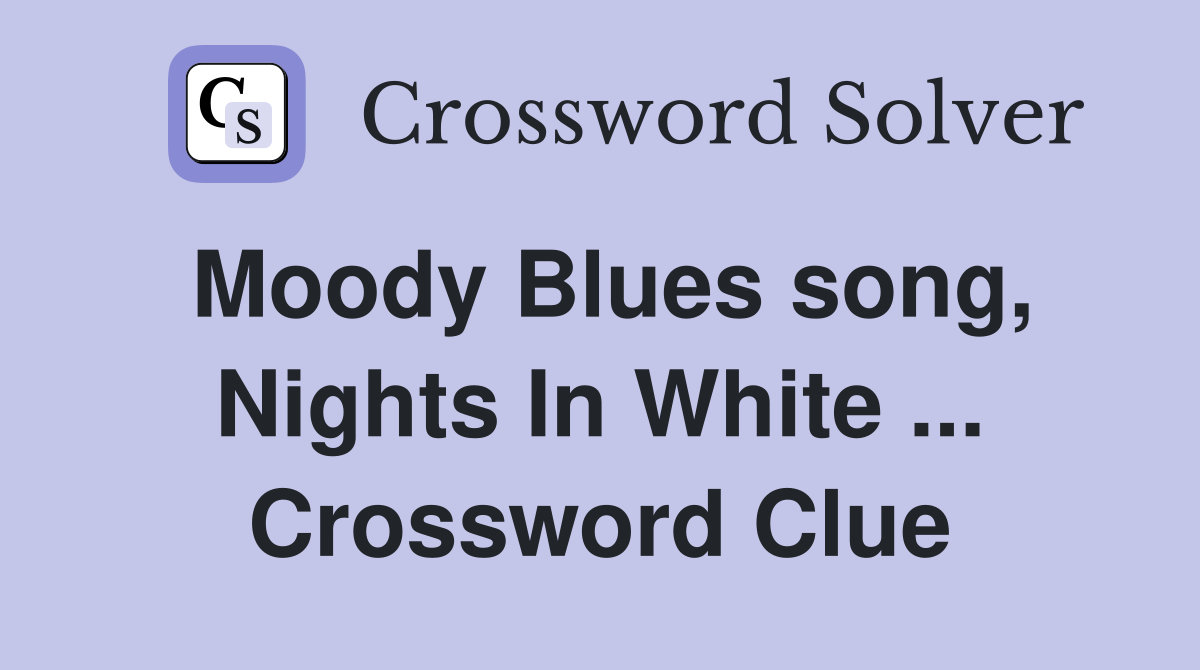Moody Blues song, Nights In White ... Crossword Clue
