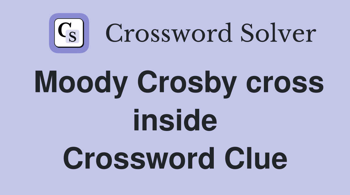 Moody Crosby cross inside Crossword Clue